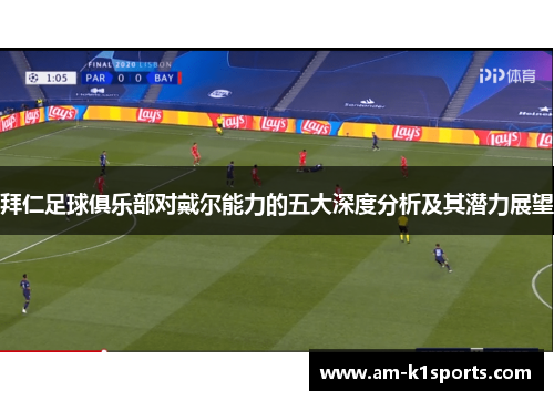 拜仁足球俱乐部对戴尔能力的五大深度分析及其潜力展望