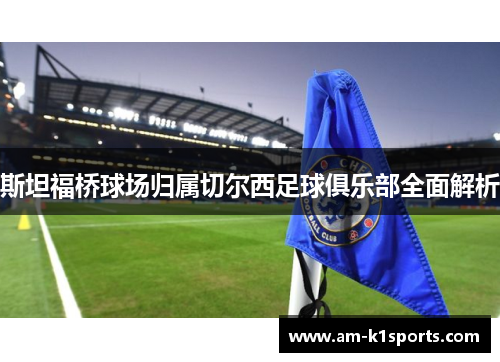 斯坦福桥球场归属切尔西足球俱乐部全面解析