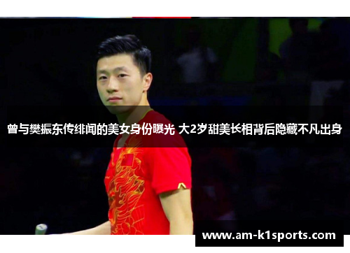 曾与樊振东传绯闻的美女身份曝光 大2岁甜美长相背后隐藏不凡出身