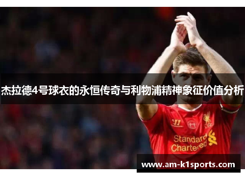 杰拉德4号球衣的永恒传奇与利物浦精神象征价值分析