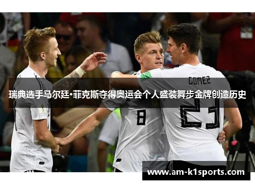 瑞典选手马尔廷·菲克斯夺得奥运会个人盛装舞步金牌创造历史