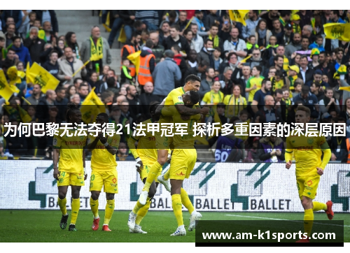 为何巴黎无法夺得21法甲冠军 探析多重因素的深层原因