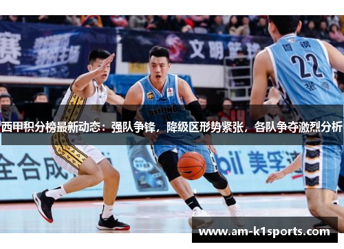 西甲积分榜最新动态:强队争锋,降级区形势紧张,各队争夺激烈分析 西甲积分榜最新动态:强队争锋,降级区形势紧张,各队争夺激烈分析