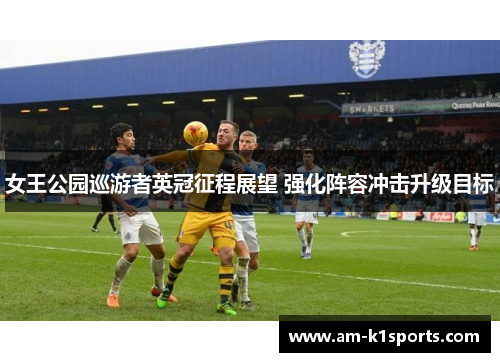 女王公园巡游者英冠征程展望 强化阵容冲击升级目标 女王公园巡游者英冠征程展望 强化阵容冲击升级目标