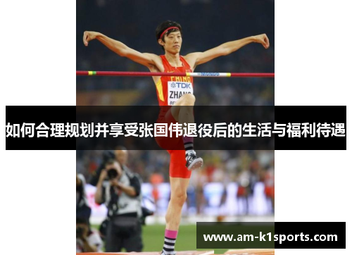 如何合理规划并享受张国伟退役后的生活与福利待遇 如何合理规划并享受张国伟退役后的生活与福利待遇