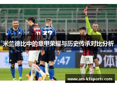 米兰德比中的意甲荣耀与历史传承对比分析 米兰德比中的意甲荣耀与历史传承对比分析