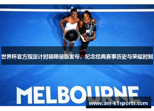 世界杯官方指定计时器限量版发布,纪念经典赛事历史与荣耀时刻 世界杯官方指定计时器限量版发布,纪念经典赛事历史与荣耀时刻
