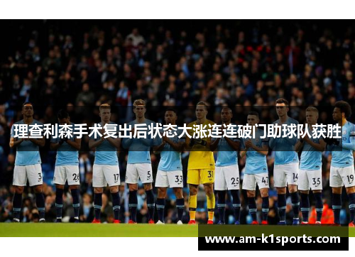 理查利森手术复出后状态大涨连连破门助球队获胜